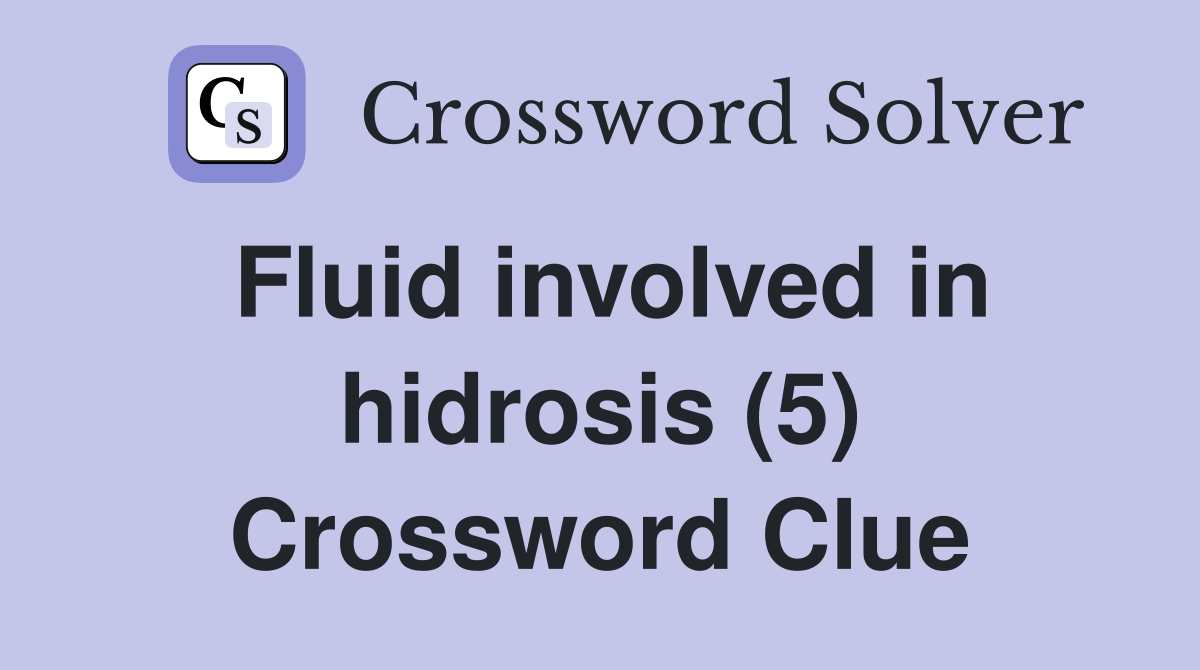 Fluid involved in hidrosis (5) Crossword Clue Answers Crossword Solver
